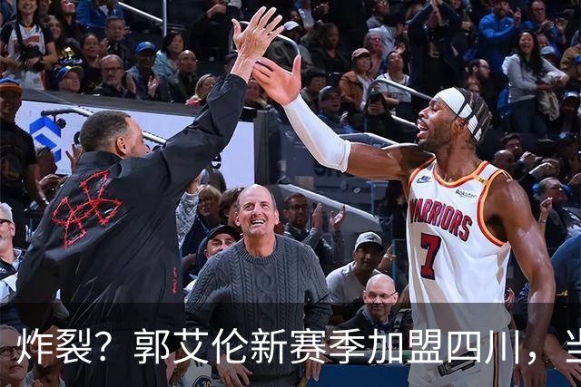 炸裂？郭艾伦新赛季加盟四川，当年总决赛对手，一笑泯恩仇？
